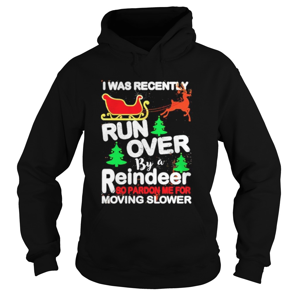 I was recently run over by a reindeer so pardon me for moving slower Christmas  Hoodie