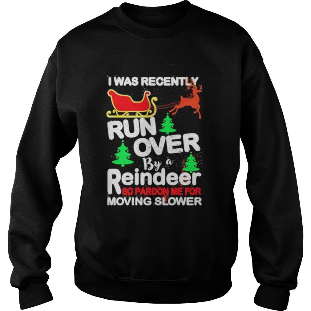 I was recently run over by a reindeer so pardon me for moving slower Christmas  Sweatshirt