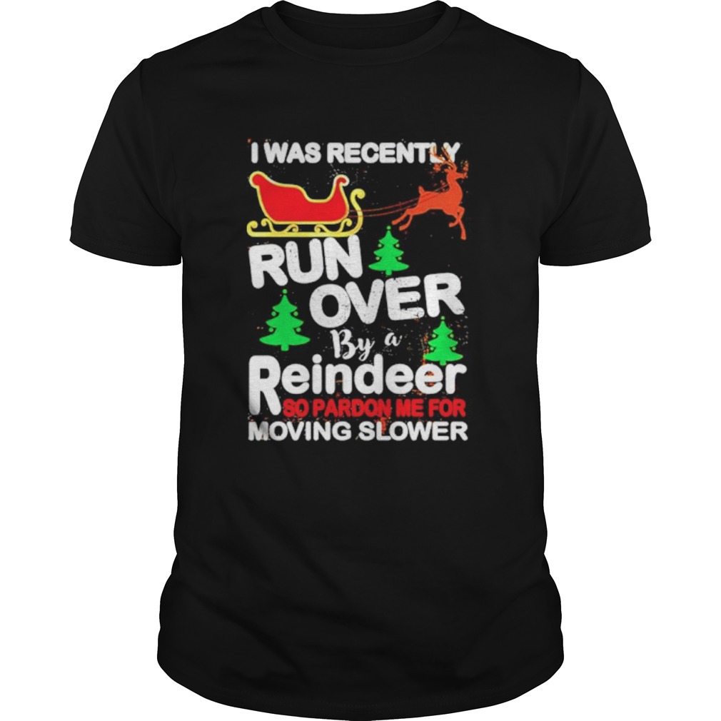 I was recently run over by a reindeer so pardon me for moving slower Christmas  Unisex