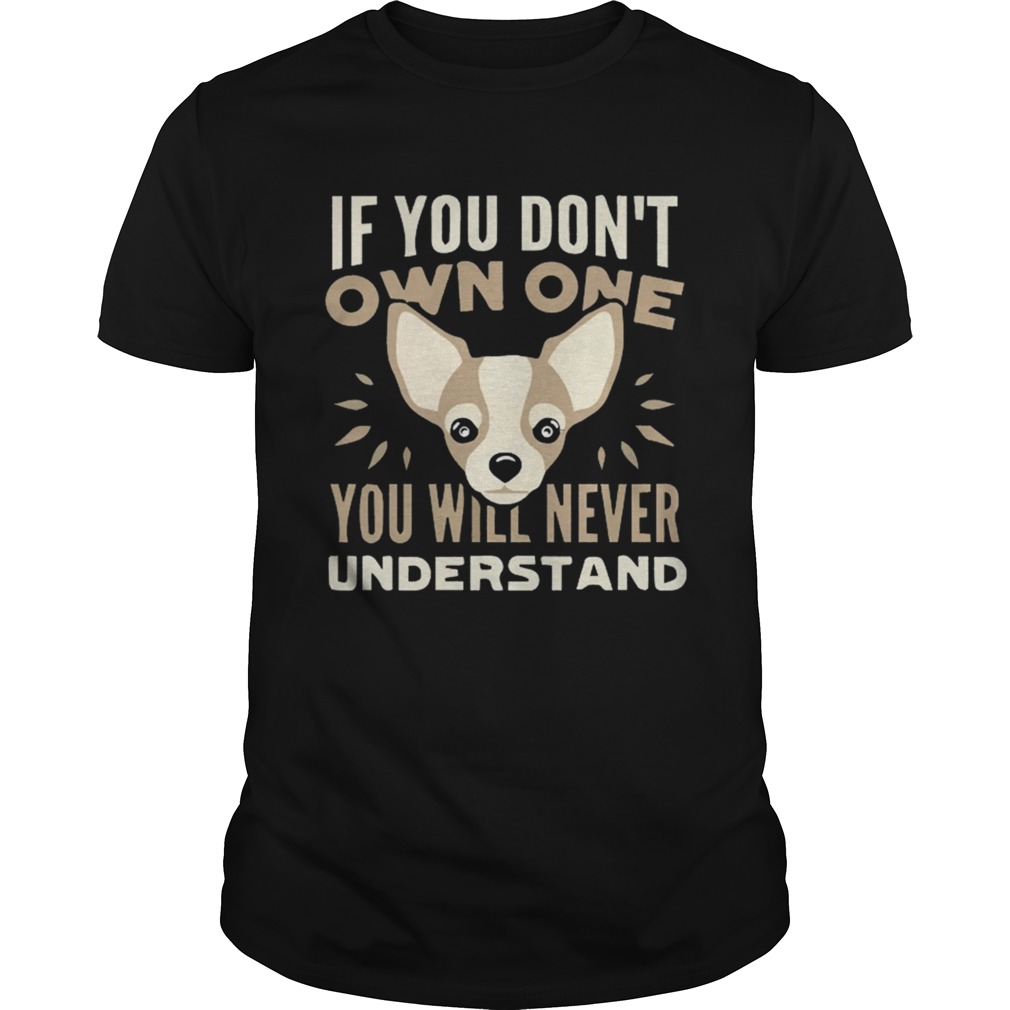 IF YOU DONT OWN ONE YOU WILL NEVER UNDERSTAND shirt