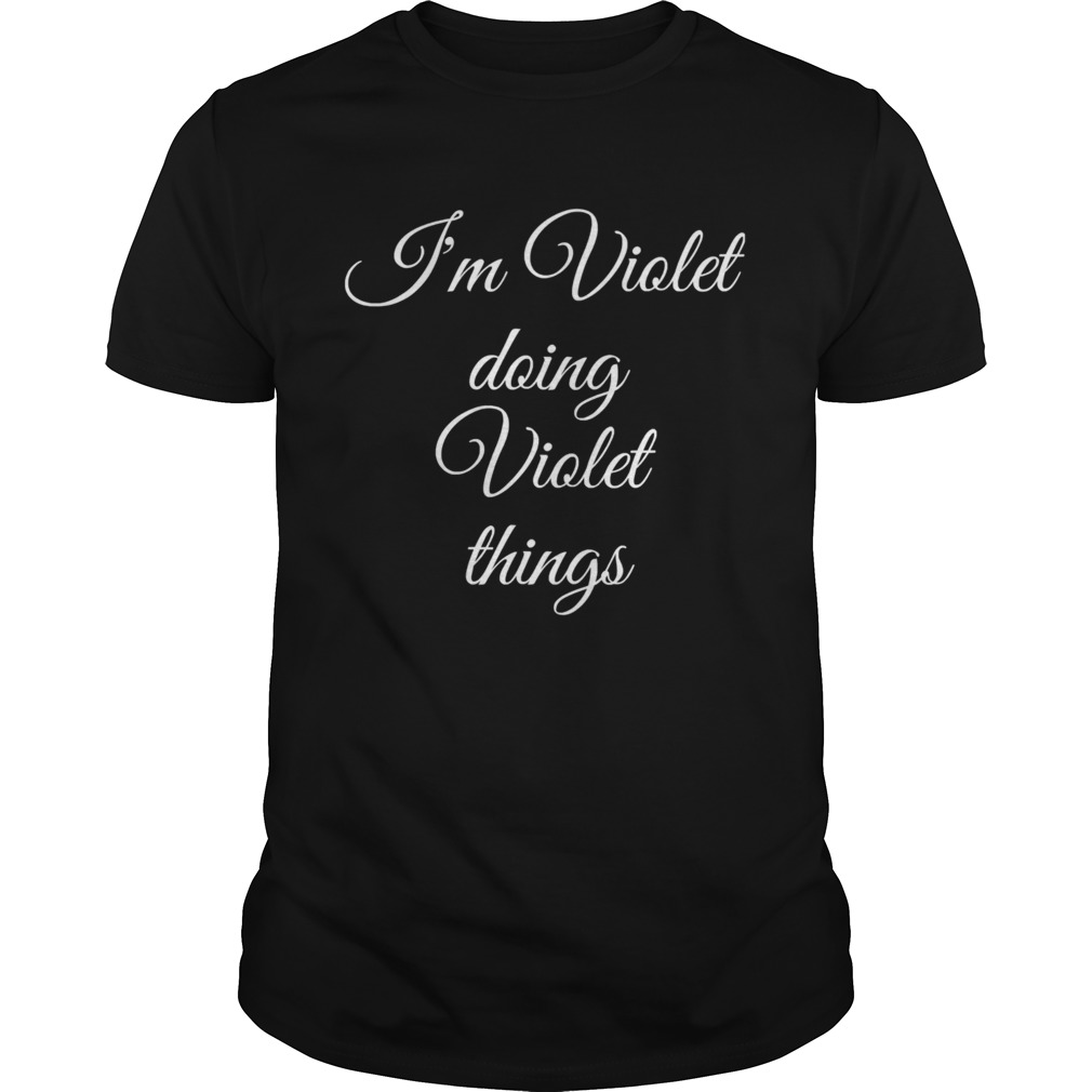 IM VIOLET DOING VIOLET THINGS shirt