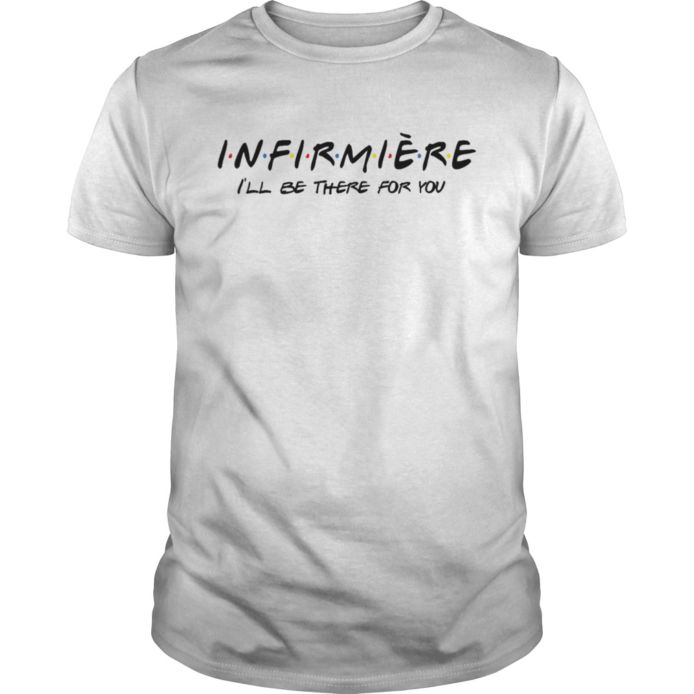 INFIRMIERE ILL BE THERE FOR YOU shirt