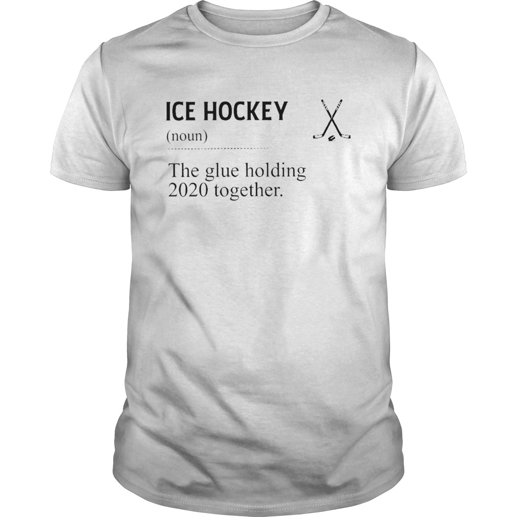 Ice Hockey Noun The Glue Holding 2020 Together shirt