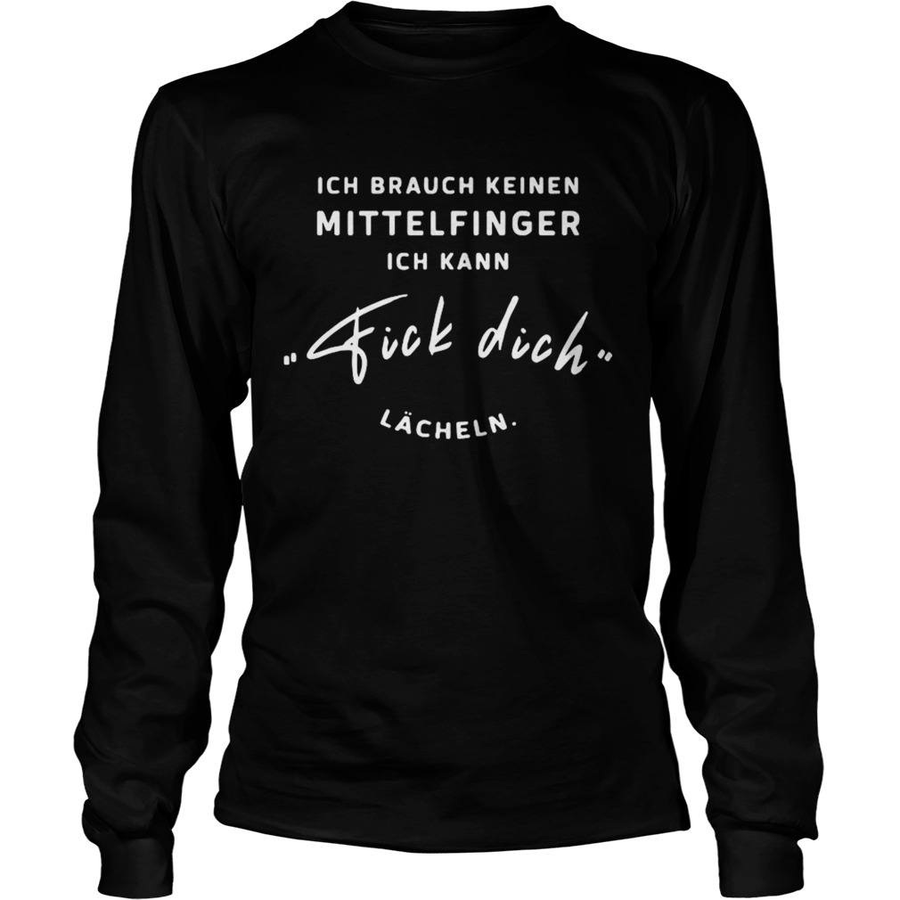 Ich Brauch Keinen Mittelfinger Ich Kann Fick Dich Lacheln  Long Sleeve