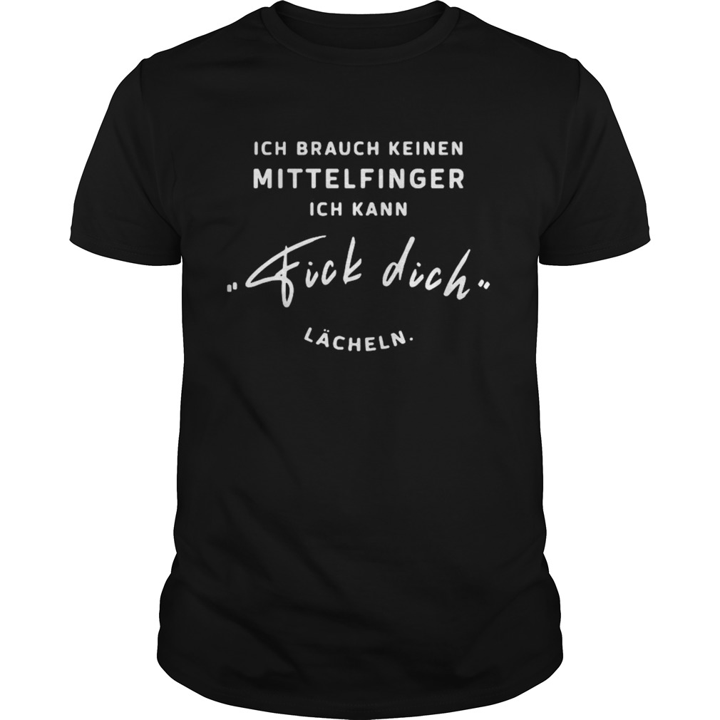 Ich Brauch Keinen Mittelfinger Ich Kann Fick Dich Lacheln  Unisex