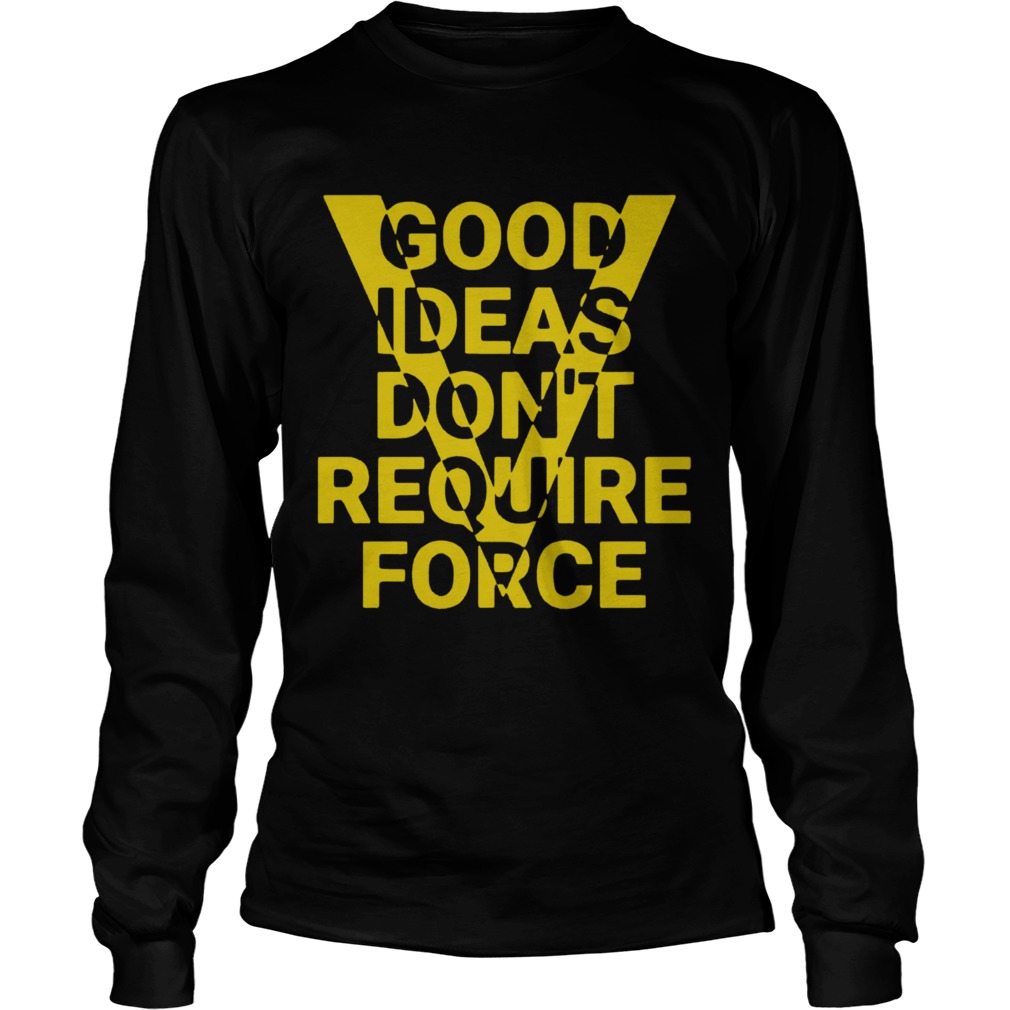 Ideas Dont Require Force  Long Sleeve