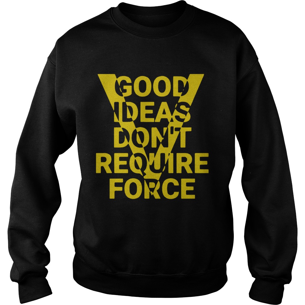 Ideas Dont Require Force  Sweatshirt