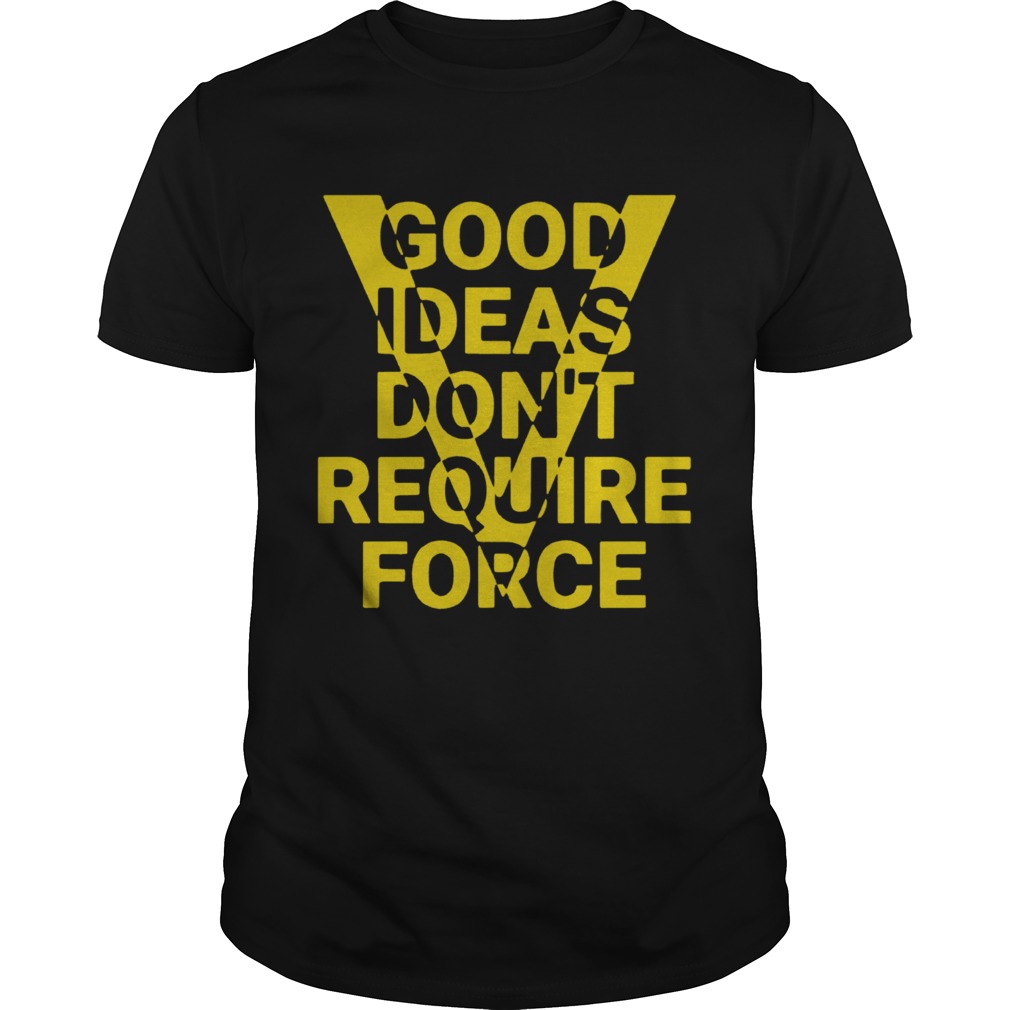 Ideas Dont Require Force  Unisex