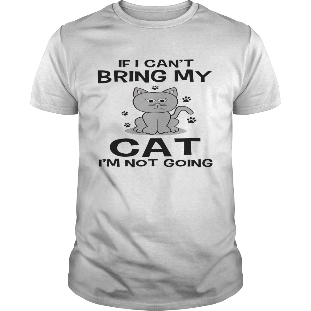 If I Cant Bring My Cat Im Not Going shirt