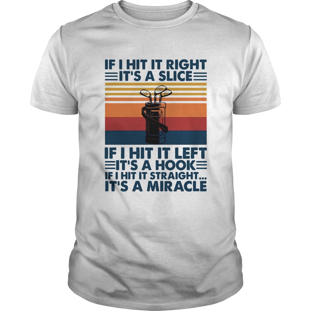 If I Hit It Right Its A Slice If I Hit It Left Its A Hook If I Hit It Straight Vintage shirt