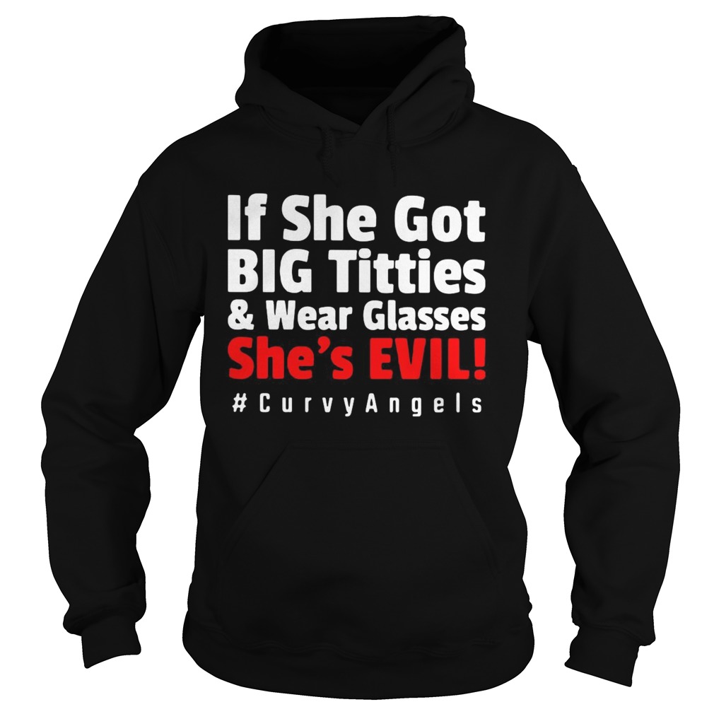 If She For Big Tetties And Wear Glasses Shes Evil curvyangels  Hoodie