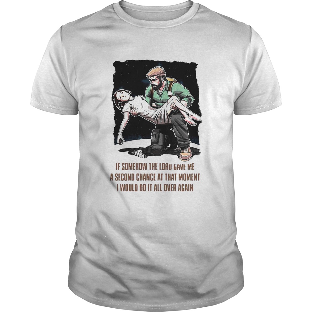 If Somehow The Lord Gave Me A Second Chance At That Moment I Would Do It All Over Again shirt