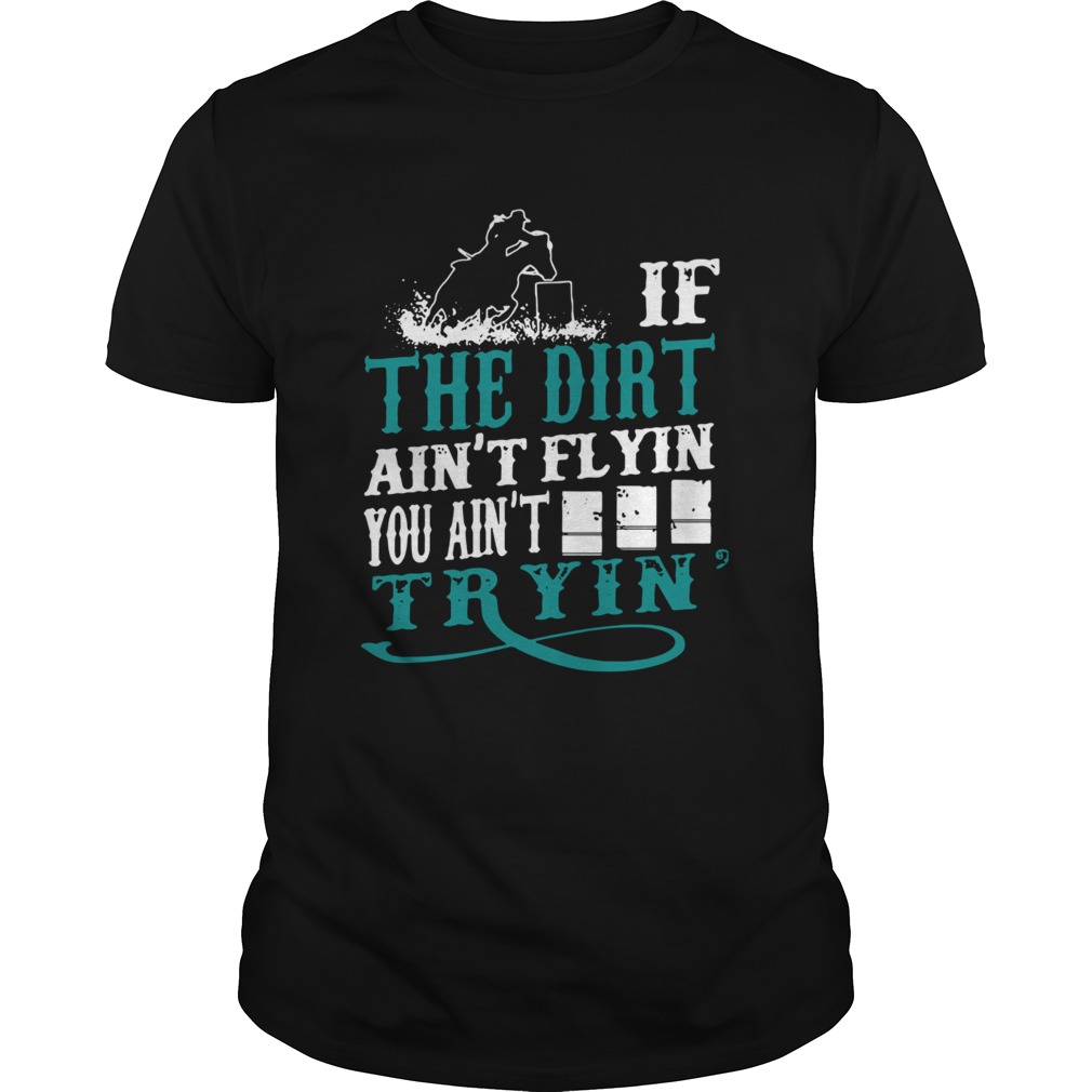 If The Dirt Aint Flyin You Aint Tryin shirt