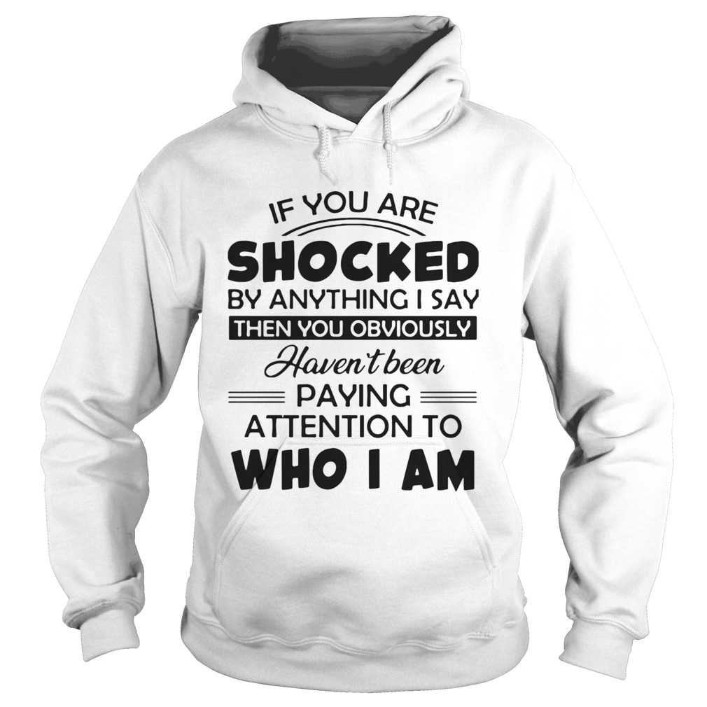 If You Are Shocked By Anything I Say Then You Obviously  Hoodie