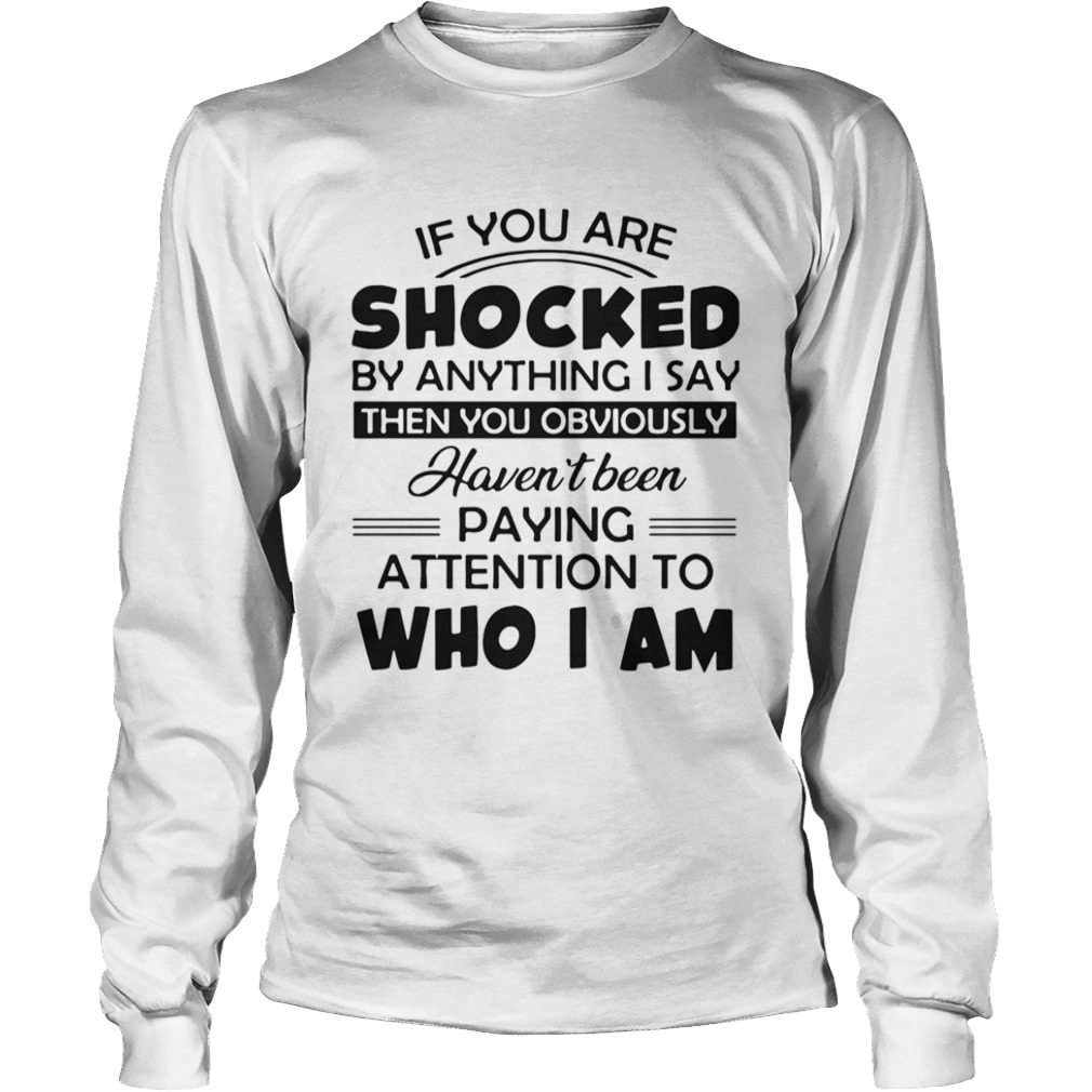 If You Are Shocked By Anything I Say Then You Obviously  Long Sleeve