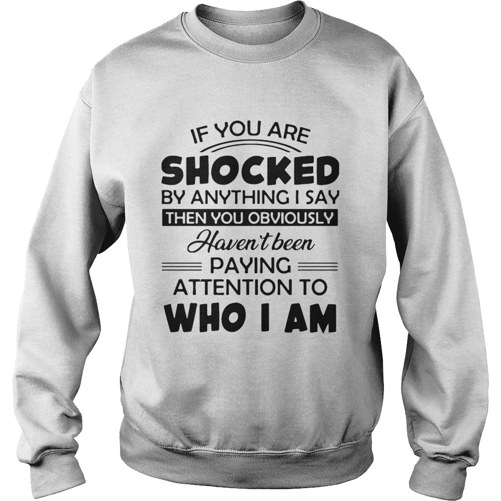 If You Are Shocked By Anything I Say Then You Obviously  Sweatshirt