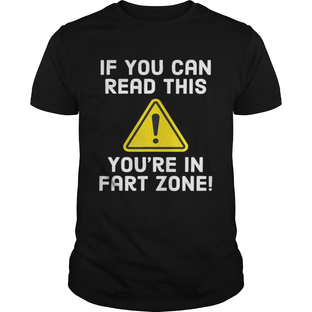 If You Can Read This Youre In Fart Zone Funny Humor shirt