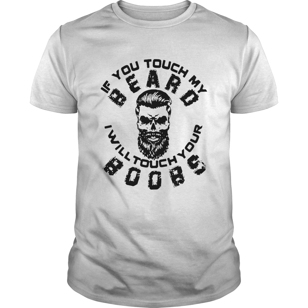 If You Touch My Beard I Will Touch Your Boobs shirt