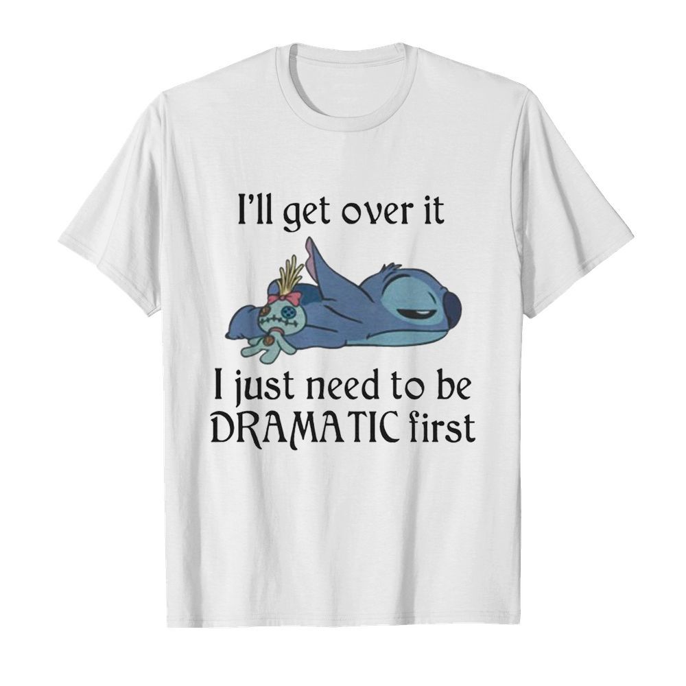 Ill Get Over It I Just Need To Be Dramatic First shirt