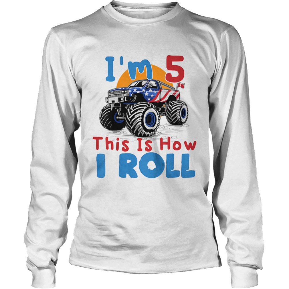 Im 5 this is how i roll truck 4 wheeler monster birthday  Long Sleeve