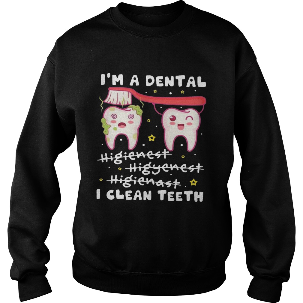 Im A Dental Hygienist Hygienist Hygienist I Clean Teeth  Sweatshirt