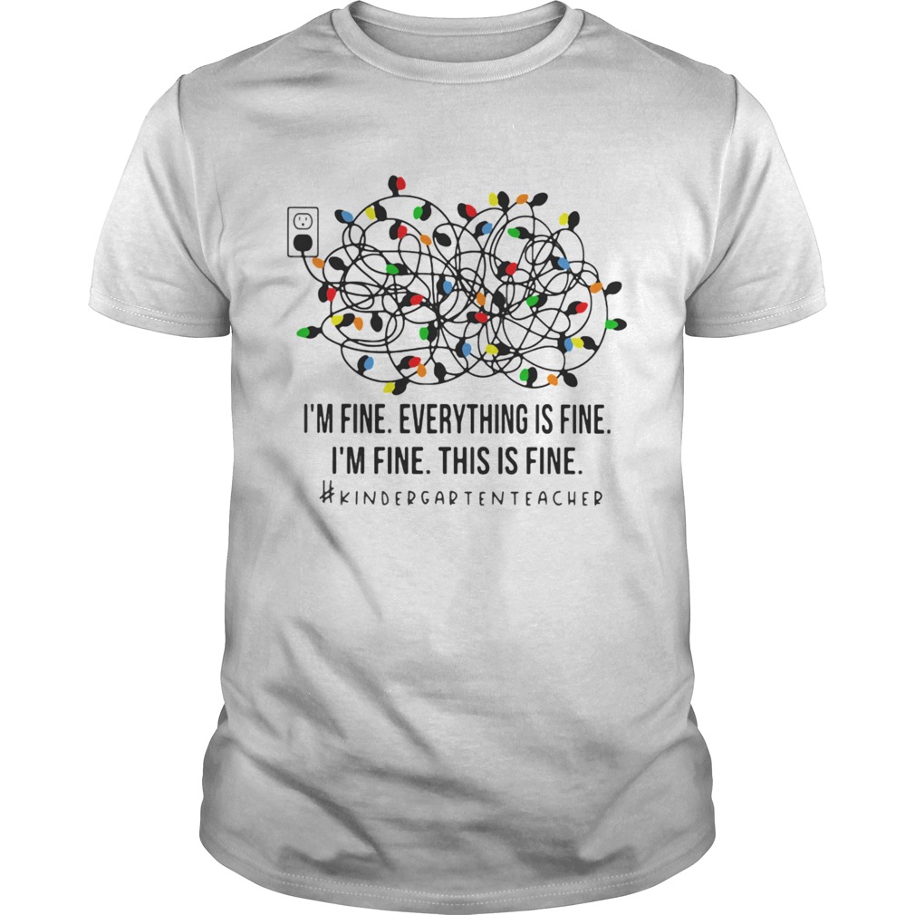 Im Fine Everything Is Fine Im Fine This Is Fine Kindergarten Teacher shirt