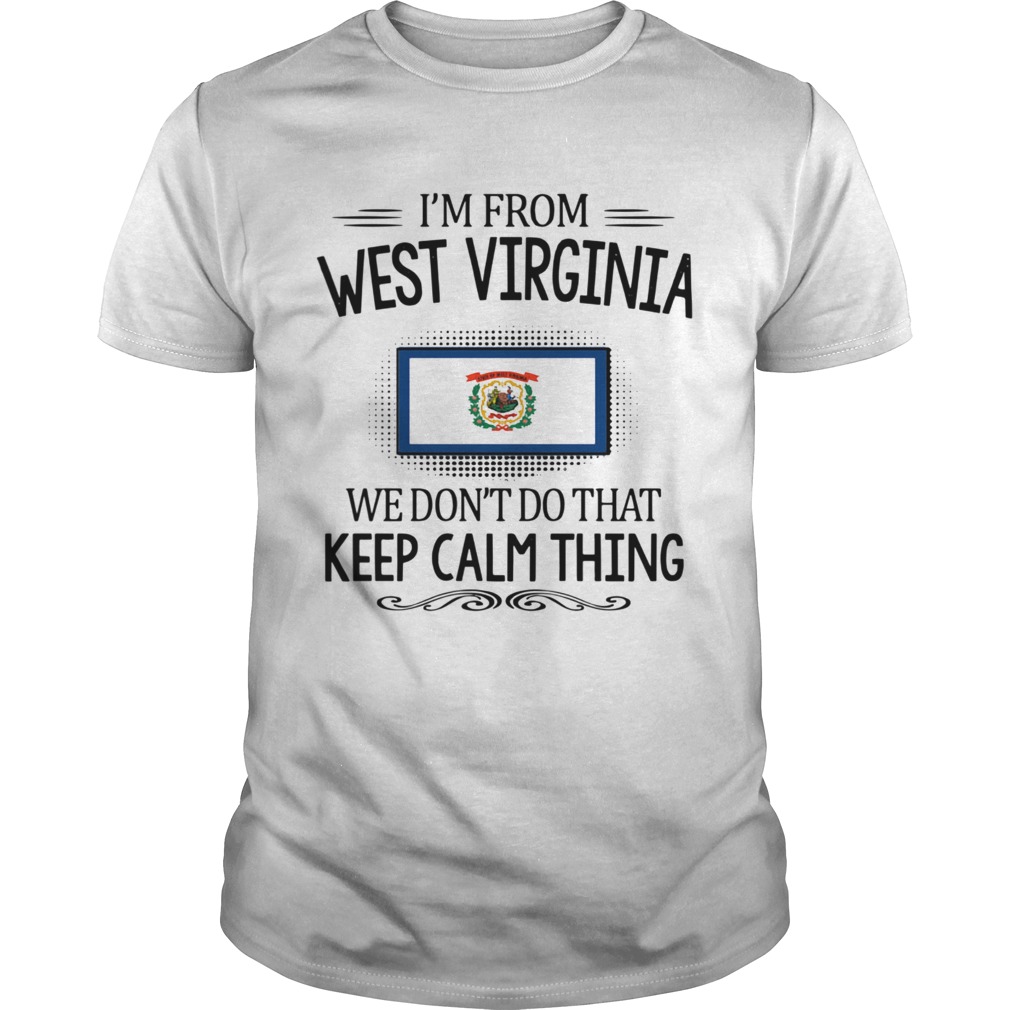 Im From West Virginia We Dont Do That Keep Calm Thing shirt