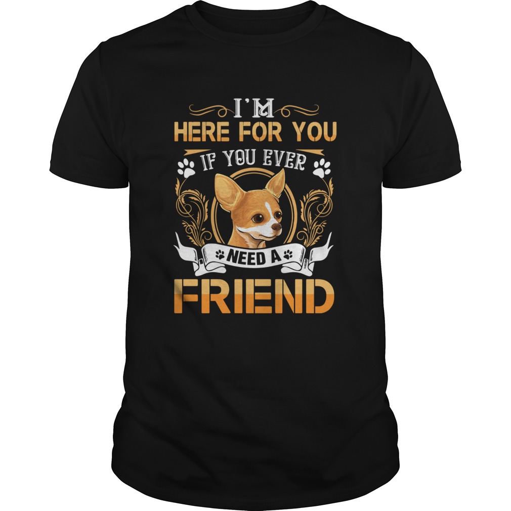 Im Here For You If You Ever Need A Friend  Unisex