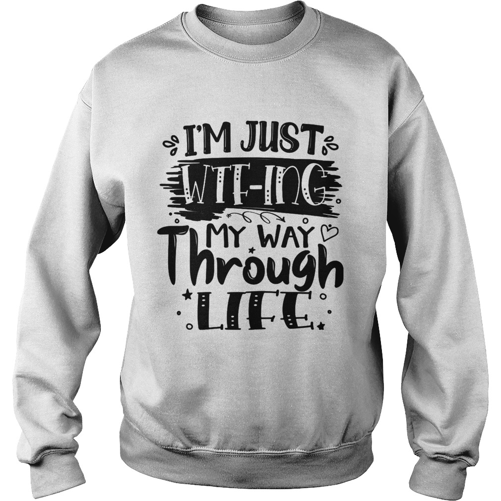 Im Just WTFing My Way Through Life Sarcastic  Sweatshirt