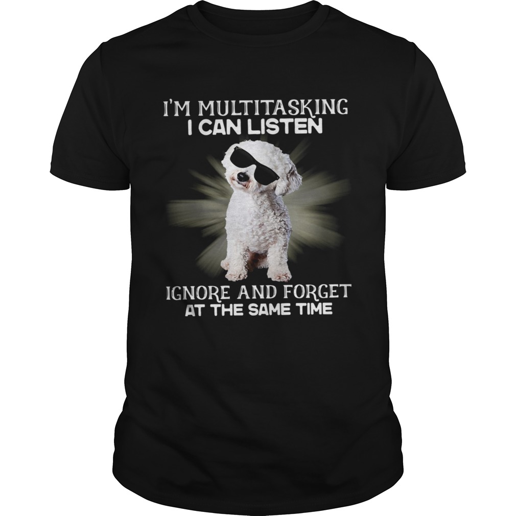 Im Multitasking I Can Listen Ignore And Forget At The Same Time shirt