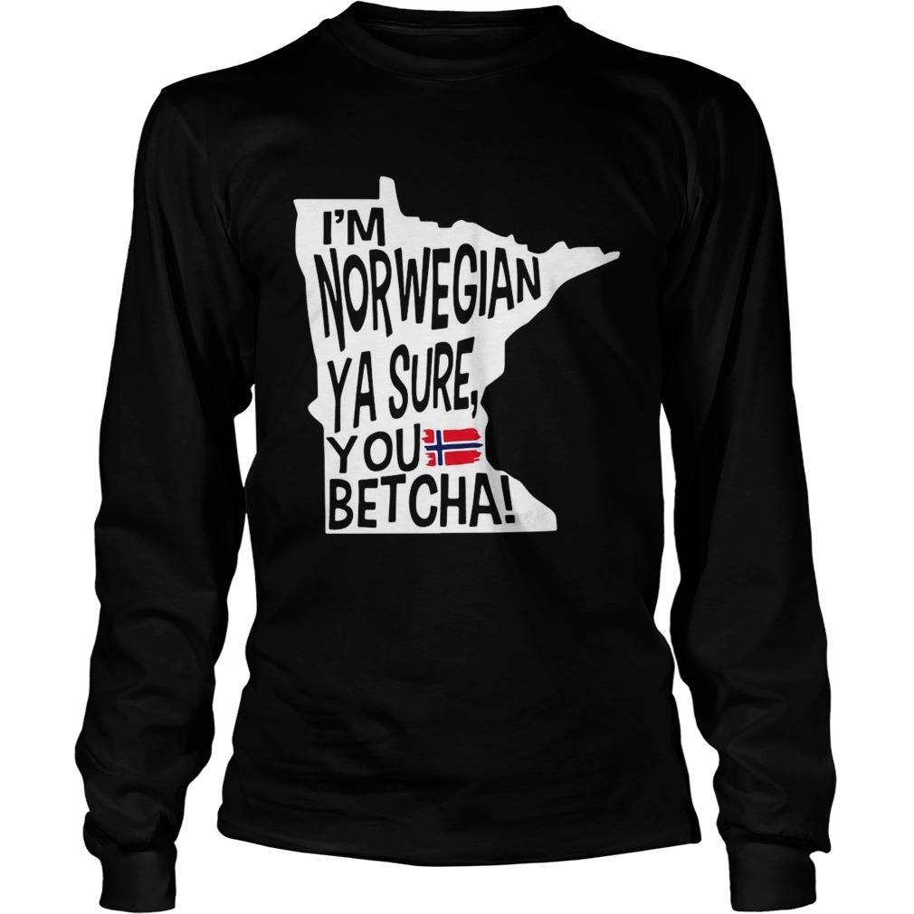 Im Norwegian Ya Sure You Betcha Minnesota  Long Sleeve