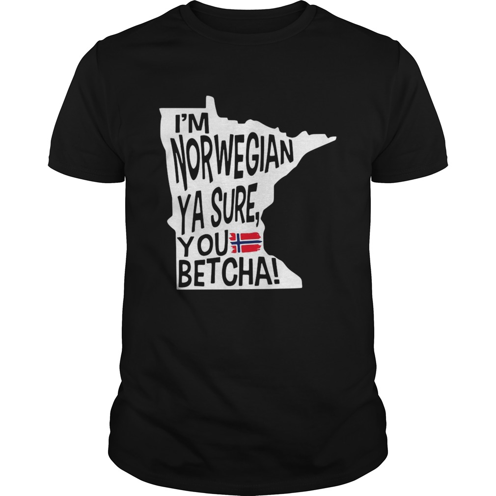 Im Norwegian Ya Sure You Betcha Minnesota  Unisex