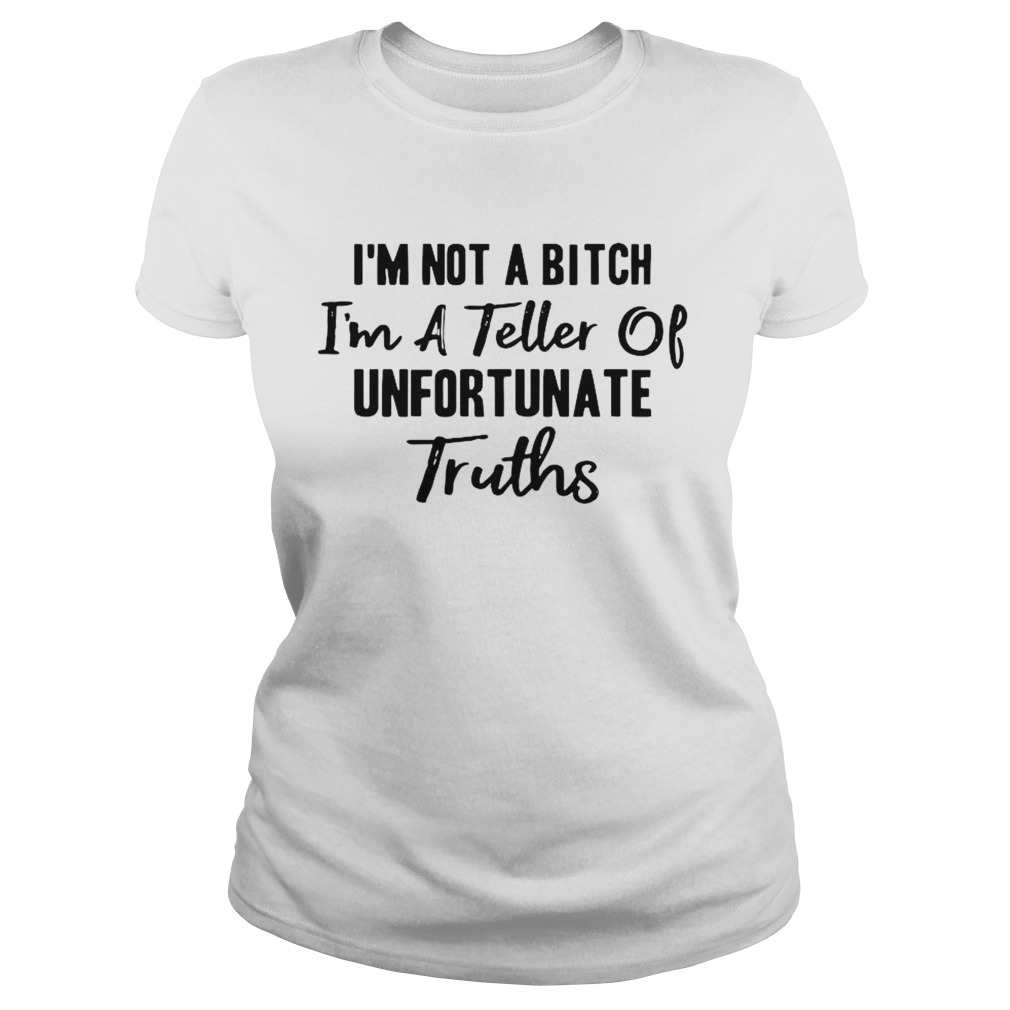 Im Not A Bitch Im A Teller Of Unfortunate Truths  Classic Ladies