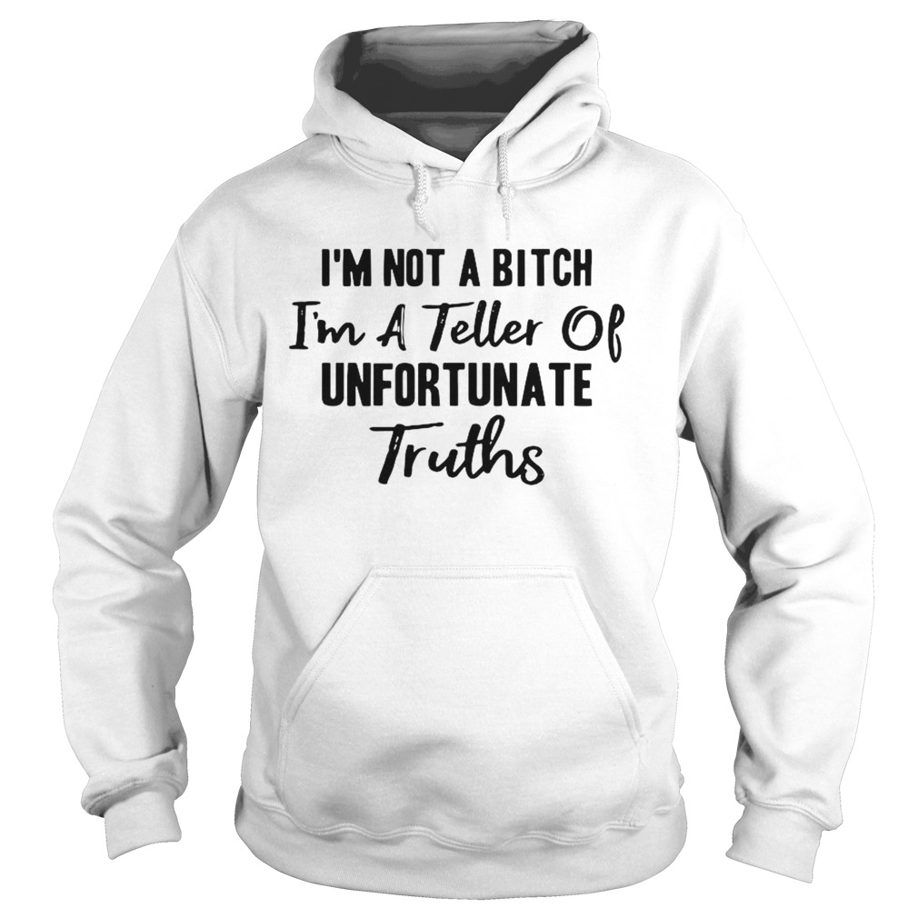 Im Not A Bitch Im A Teller Of Unfortunate Truths  Hoodie