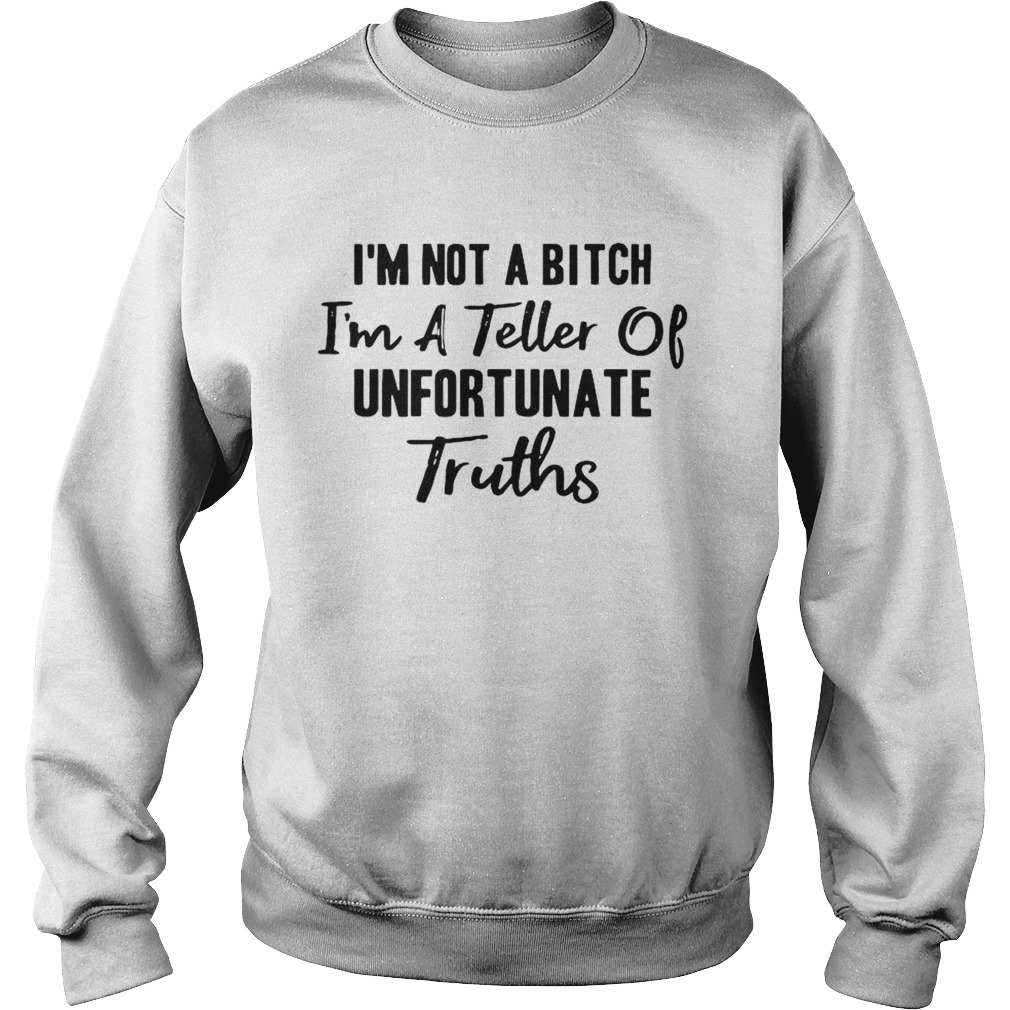 Im Not A Bitch Im A Teller Of Unfortunate Truths  Sweatshirt