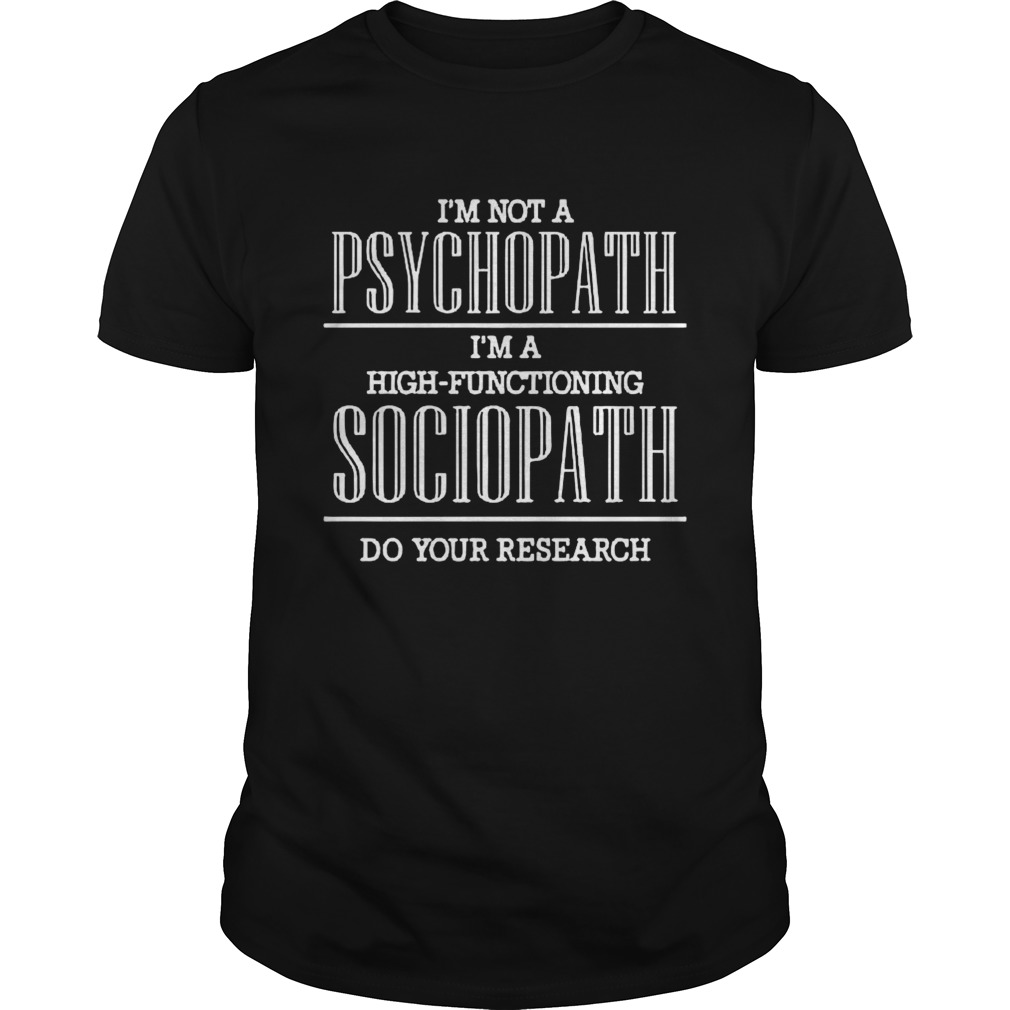 Im Not A Psychopath Im A High Functioning Sociopath Do Your Research  Unisex