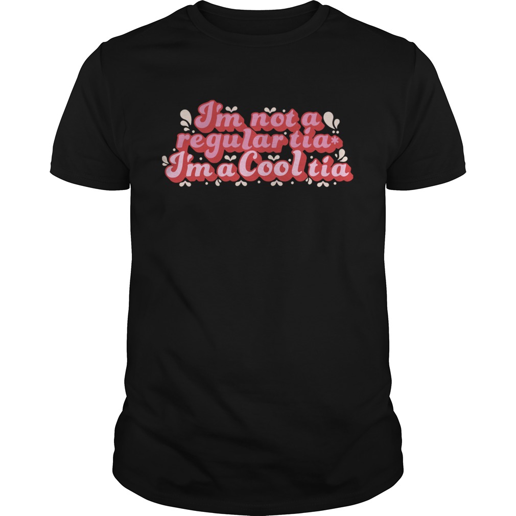 Im Not A Regular Tia Im A Cool Tia shirt