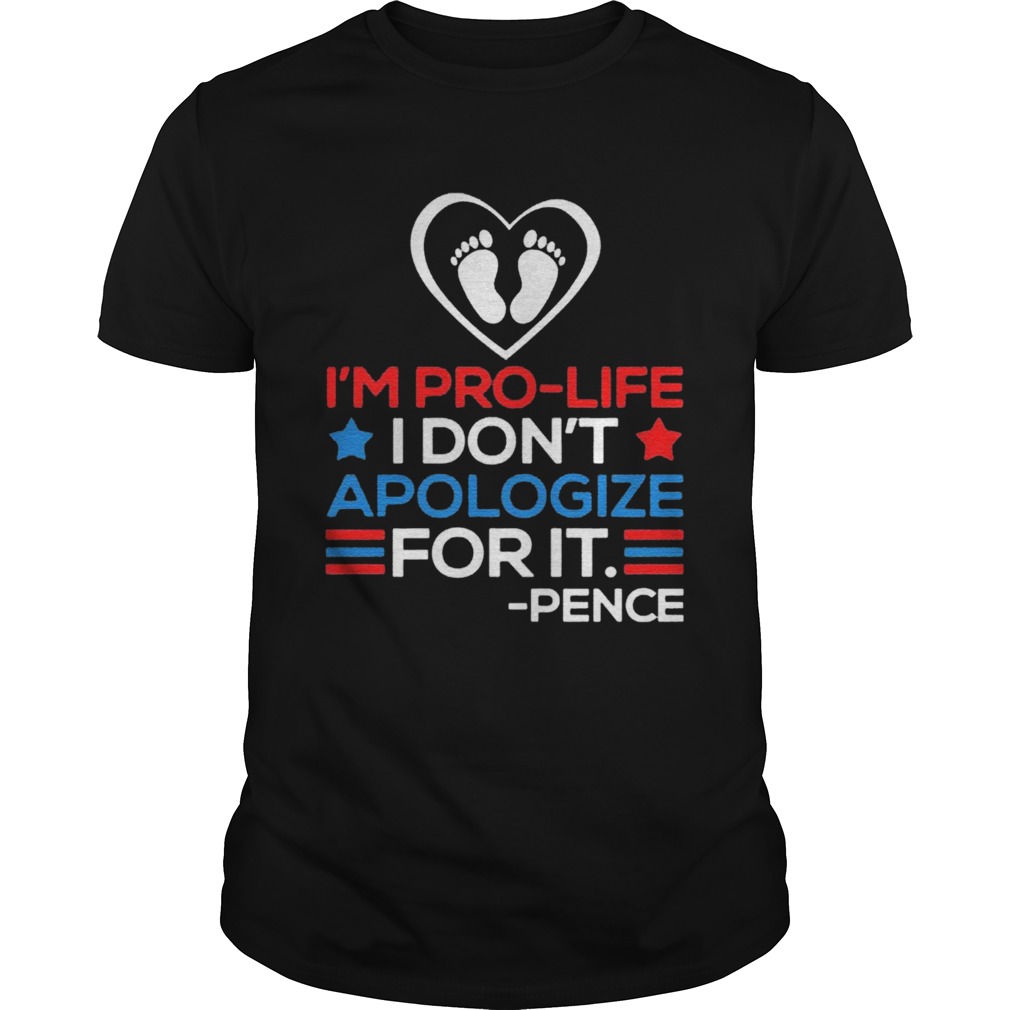 Im Pro Life I Dont Apologize For It Mike Pence 2020 shirt