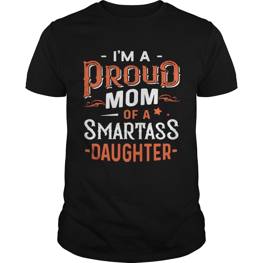 Im Proud Mom Of A Smartass Daughter shirts