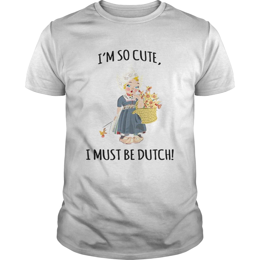 Im So Cute I Must Be Dutch shirt