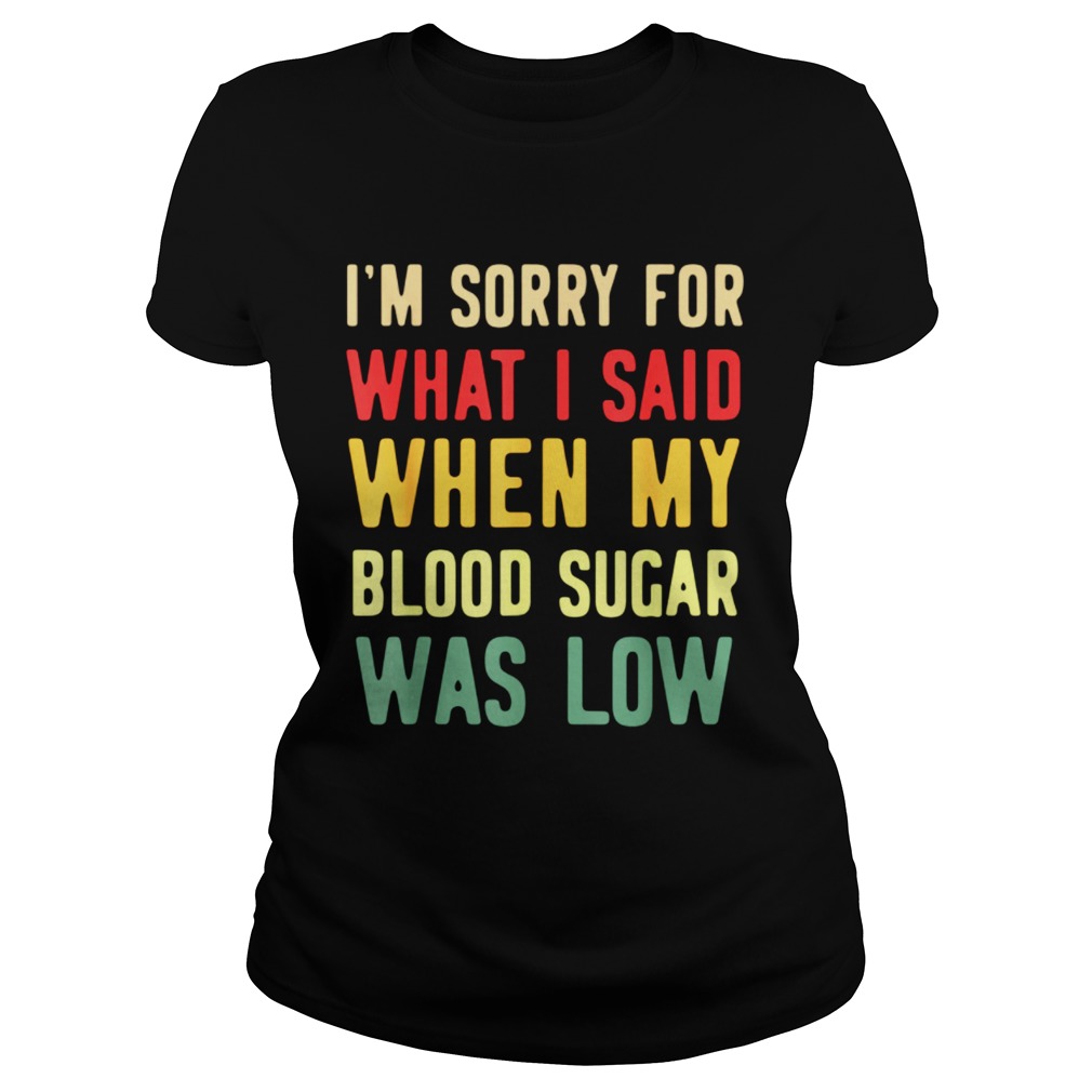 Im Sorry For What I Said When My Blood Sugar Was Low  Classic Ladies