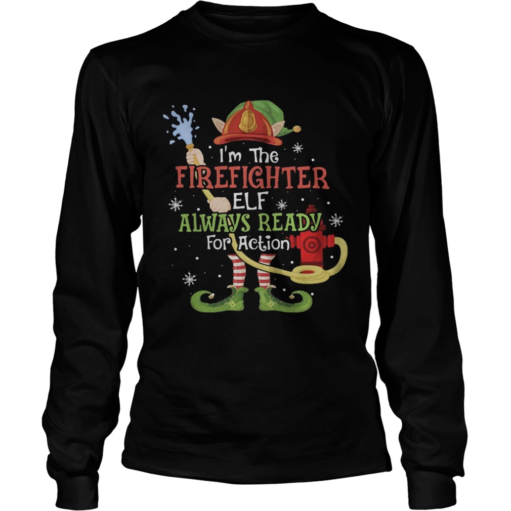 Im The Firefighter Elf Always Ready For Action Christmas  Long Sleeve