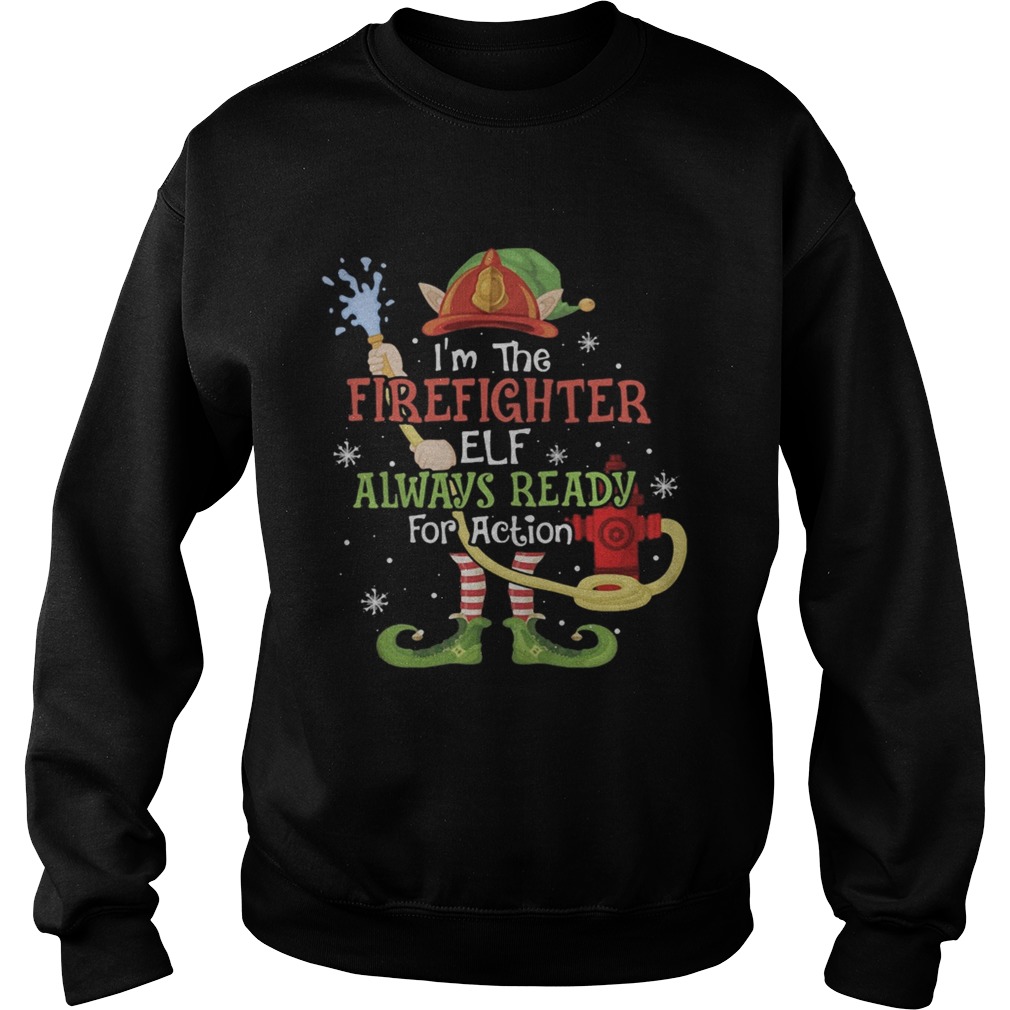 Im The Firefighter Elf Always Ready For Action Christmas  Sweatshirt