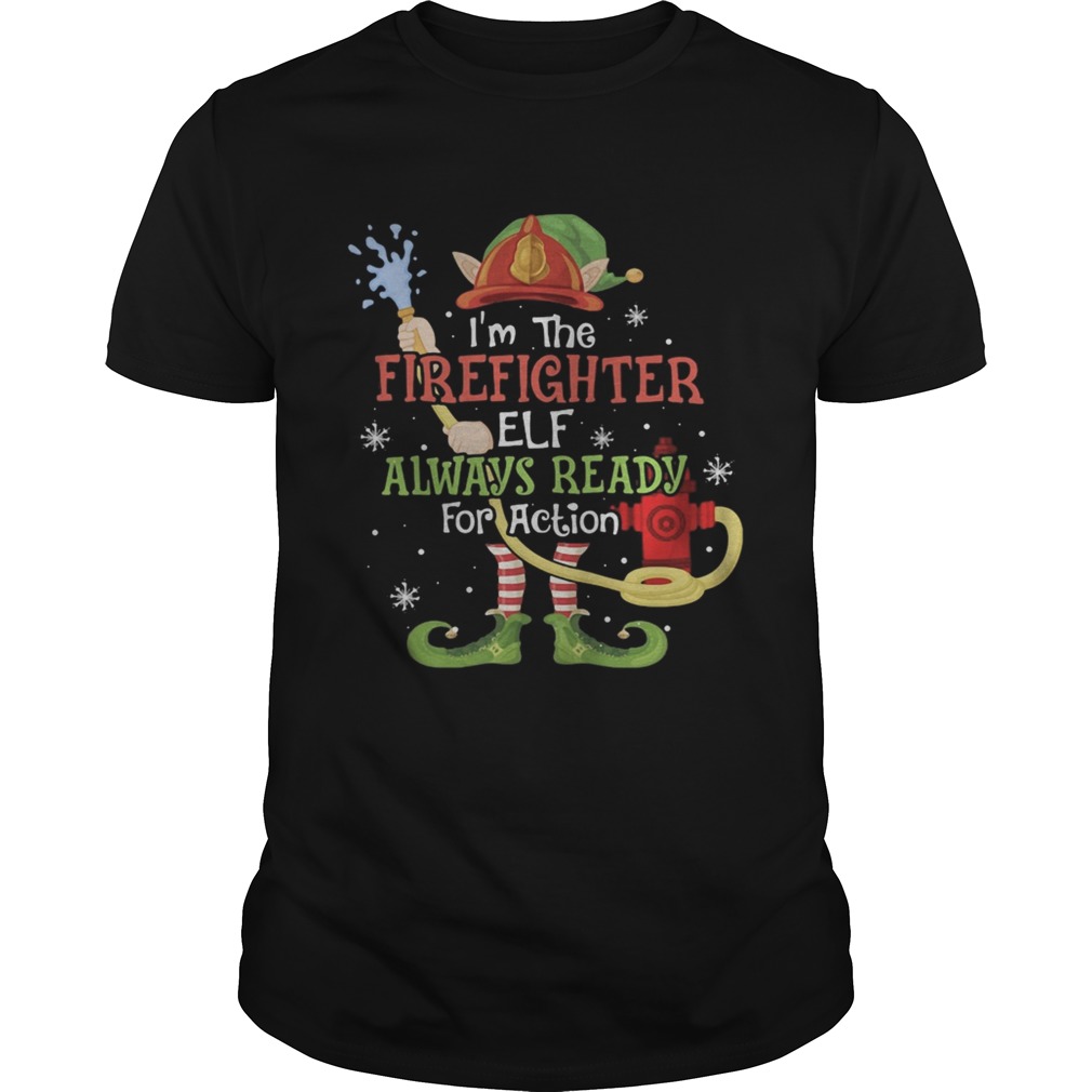 Im The Firefighter Elf Always Ready For Action Christmas  Unisex