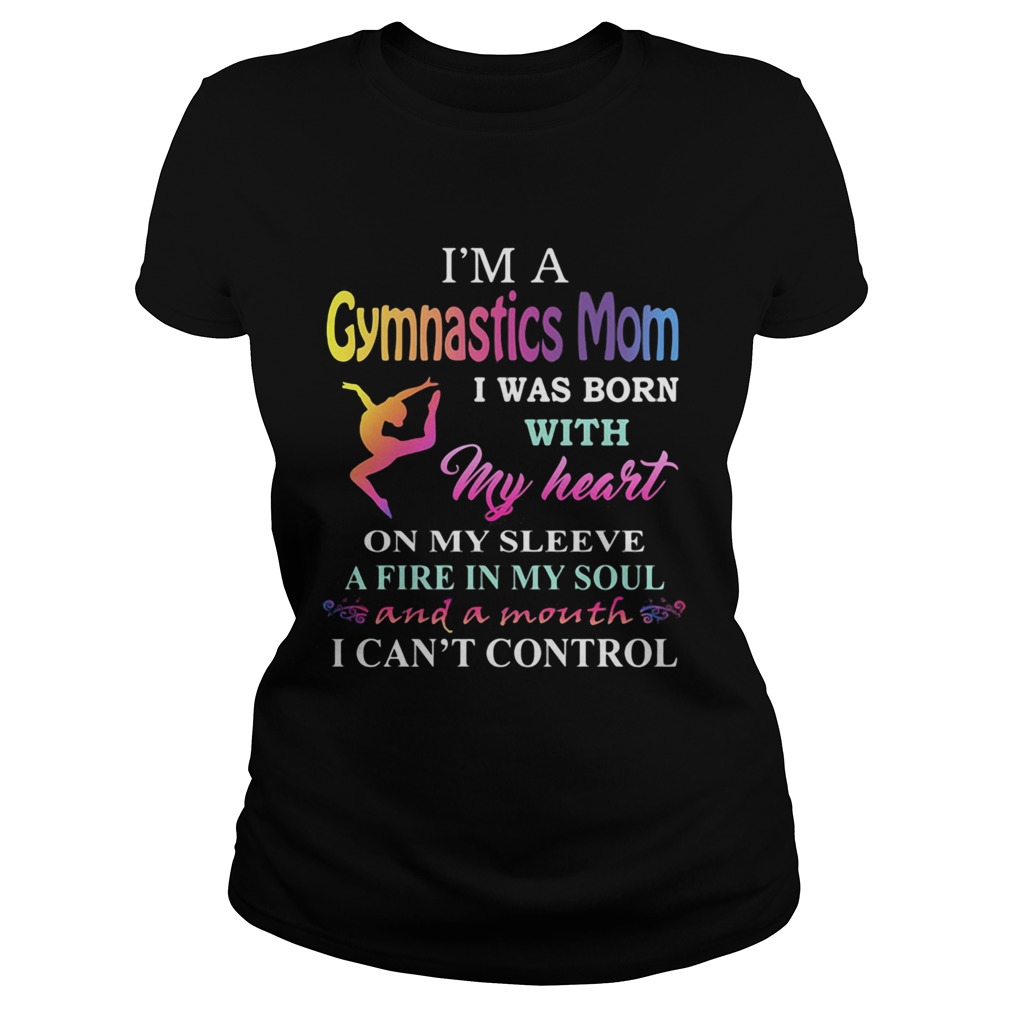 Im a gymnastics mom i was born with my heart on my sleeve a fire in my soul and a month i cant co Classic Ladies