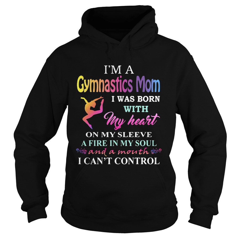 Im a gymnastics mom i was born with my heart on my sleeve a fire in my soul and a month i cant co Hoodie