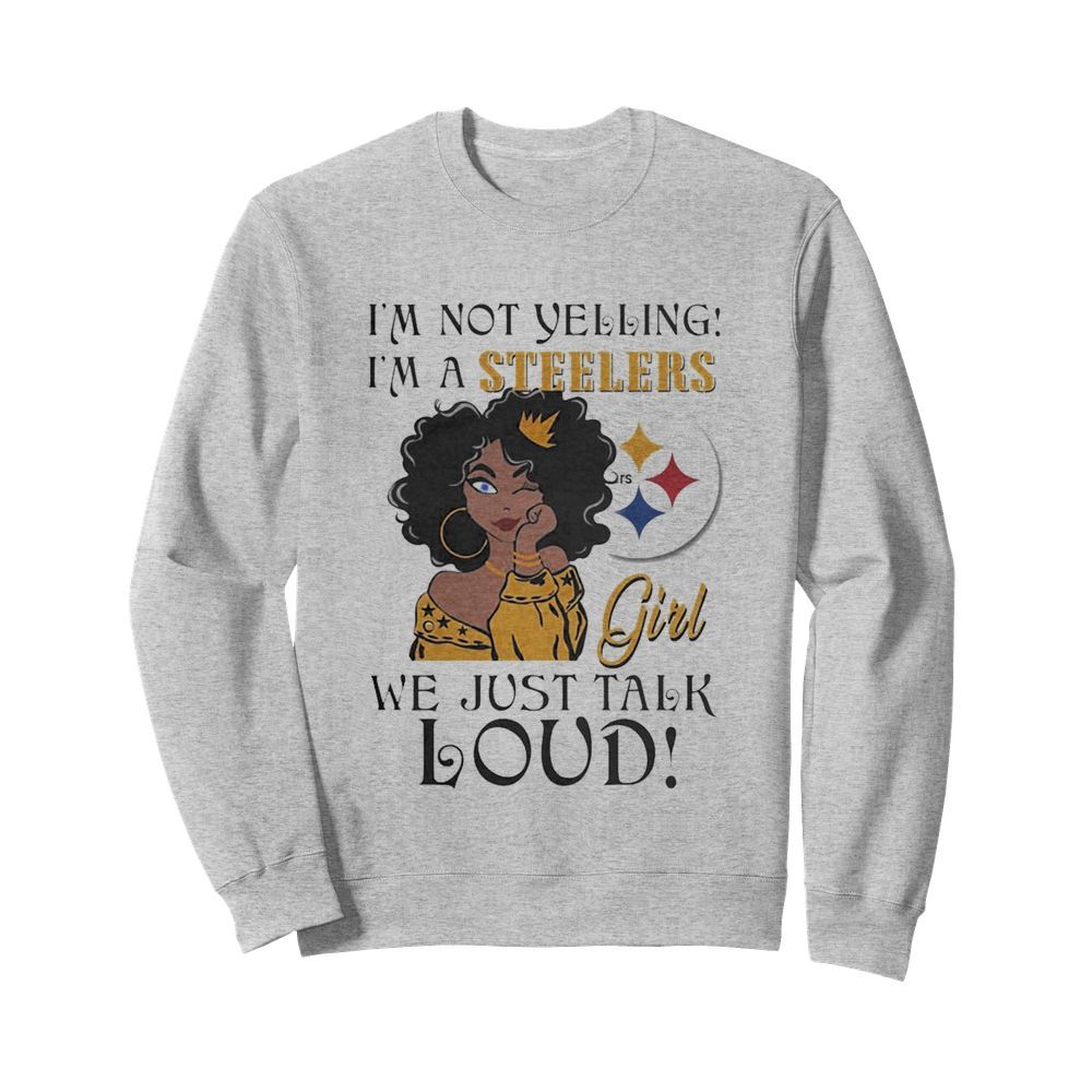 Im not Yelling Im a Pittsburgh Steelers Girl we just talk Loud  Unisex Sweatshirt