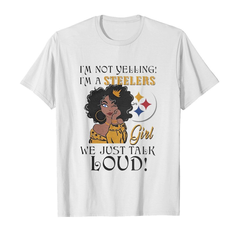 Im not Yelling Im a Pittsburgh Steelers Girl we just talk Loud  Classic Men's T-shirt