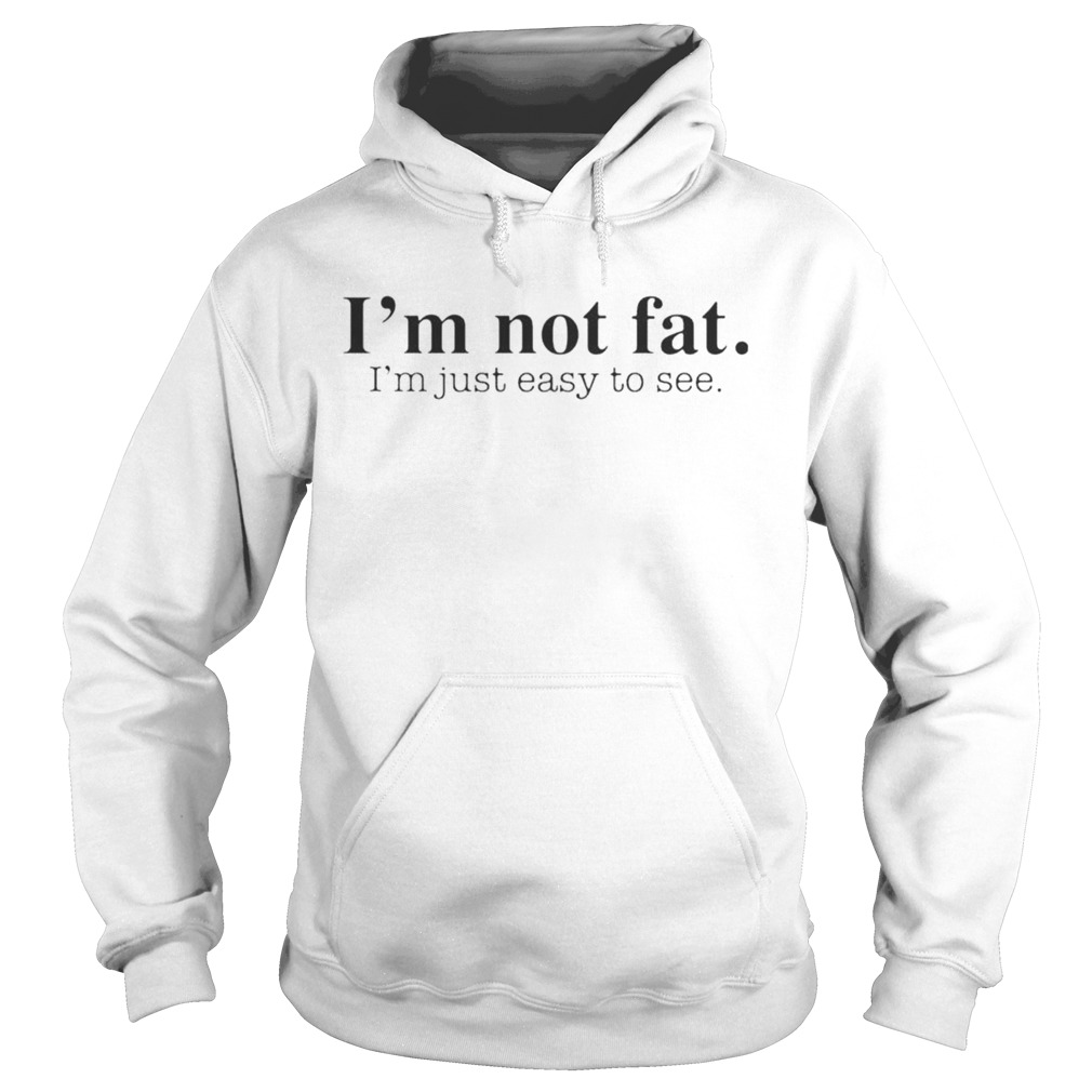 Im not fat Im just easy to see  Hoodie