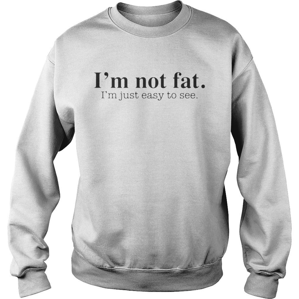 Im not fat Im just easy to see  Sweatshirt